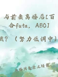与前妻离婚后[百合futa，ABO]